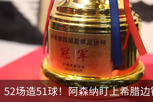 52场造51球！阿森纳盯上希腊边锋，3500万英镑或创比甲纪录